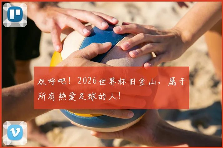 欢呼吧!2026世界杯旧金山,属于所有热爱足球的人!