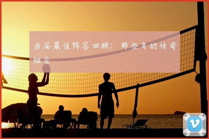 历届最佳阵容回顾:那些年的传奇组合