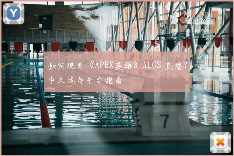 如何观看《APEX英雄》ALGS 直播?中文流与平台指南