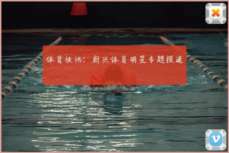 体育快讯：新兴体育明星专题报道