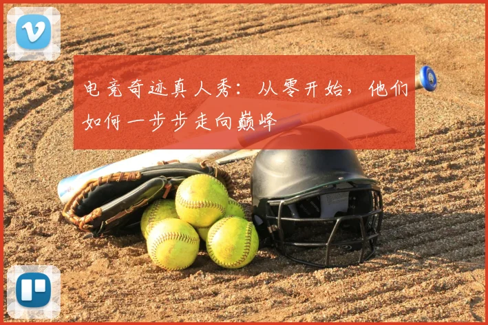 电竞奇迹真人秀:从零开始,他们如何一步步走向巅峰