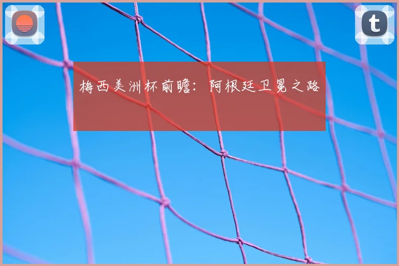 梅西美洲杯前瞻:阿根廷卫冕之路