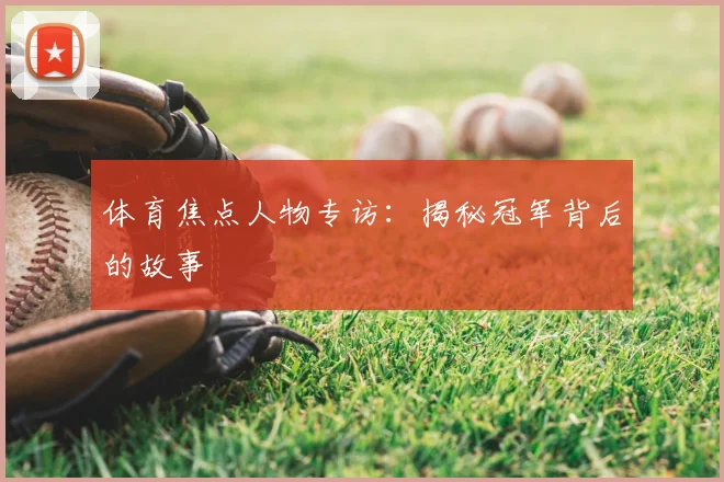 体育焦点人物专访:揭秘冠军背后的故事