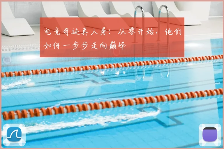 电竞奇迹真人秀:从零开始,他们如何一步步走向巅峰