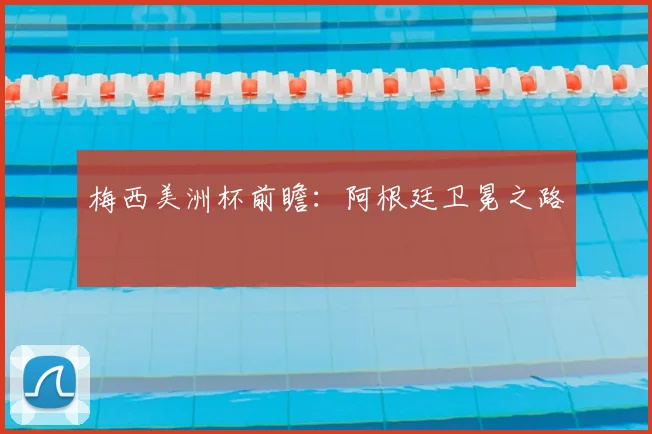 梅西美洲杯前瞻:阿根廷卫冕之路