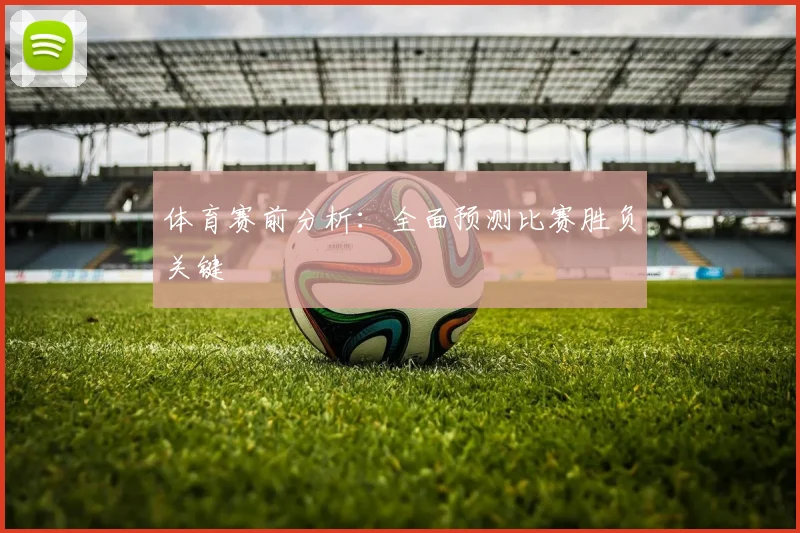 体育赛前分析:全面预测比赛胜负关键